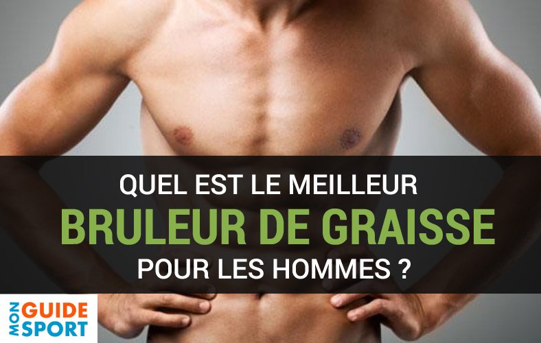 Meilleur bruleur de graisse pour les hommes